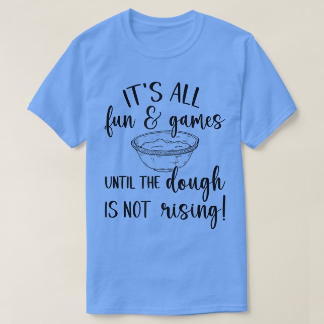 Det är Roligt och spel tills degen inte Stigning T Shirt (Design framsida)