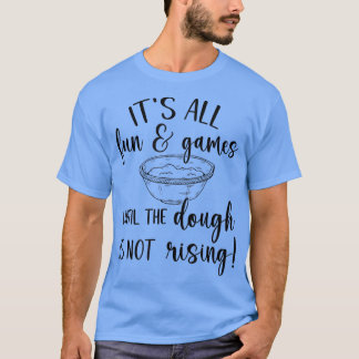 Det är Roligt och spel tills degen inte Stigning T Shirt