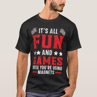 Det är Roligt och spel tills du använder magneter T Shirt