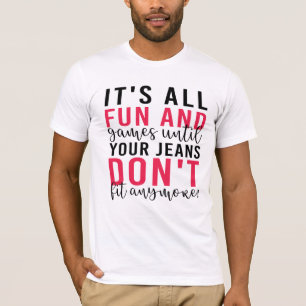 Det är Roligt och spel tills Jeans inte passar. T Shirt