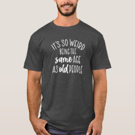 Det är så Konstig att vara lika gammal som äldre T Shirt