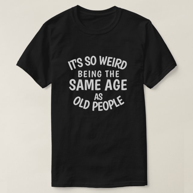 Det är så Konstig att vara lika gammal som gamla m T Shirt (Design framsida)