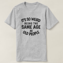Det är så Konstig att vara lika gammal som gamla m T Shirt