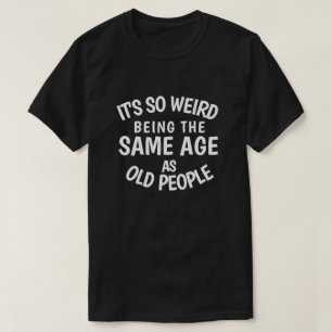 Det är så Konstig att vara lika gammal som gamla T Shirt