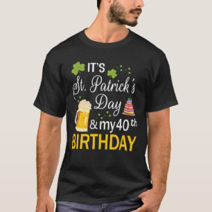 Det är Saint patrick's day och min 40:e födelsed T Shirt