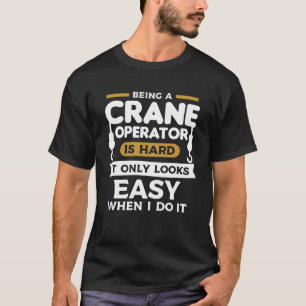 Det är svårt att vara en kranförare. t shirt