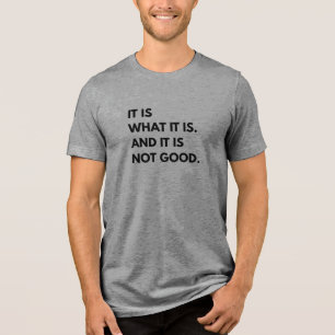 Det är vad det är... Och det är inte bra T-Shirt