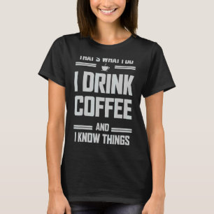 Det är vad jag dricker kaffe och jag vet Sak T Shirt
