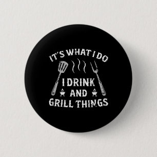 Det är vad jag dricker och grill Sak, det är rolig Knapp