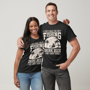 DET ÄR VAD JAG GÖR FÖR ATT FISKA DRYCKÖR T SHIRT