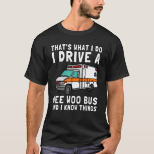 Det är vad jag gör för att köra Wee Woo Buss Ambul T Shirt