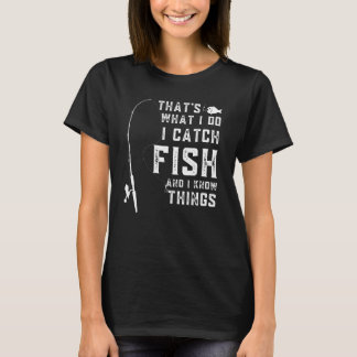 Det är vad jag gör, jag fångar fisk och jag vet sa t shirt