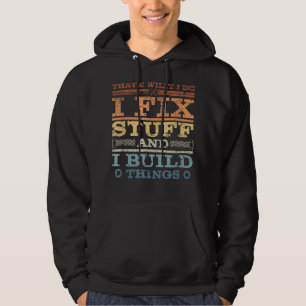 DET ÄR VAD JAG GÖR, JAG FIX SAKER OCH JAG BYGGER S HOODIE