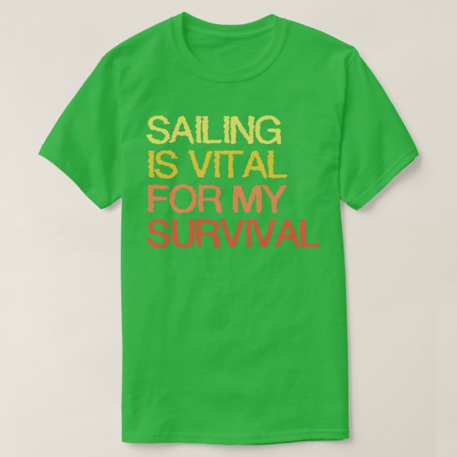 Det är viktigt för min överlevnad att segla. t shirt (Design framsida)