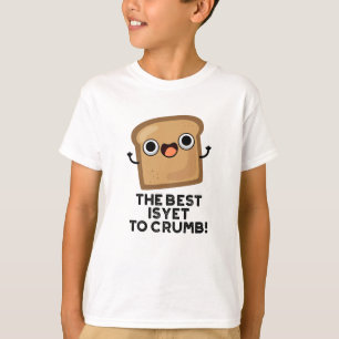 Det bästa är ännu att Crumb Funny Bread Pun T Shirt
