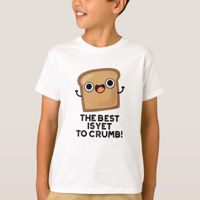 Det bästa är ännu att Crumb Funny Bread Pun T Shirt (Framsida)