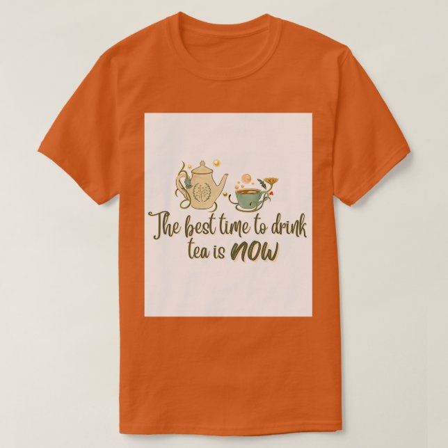 Det bästa tillfället att dricka te är nu Funny te  T Shirt (Design framsida)