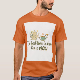 Det bästa tillfället att dricka te är nu Funny te  T Shirt