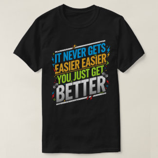 det blir aldrig lättare att bara bli bättre t shirt