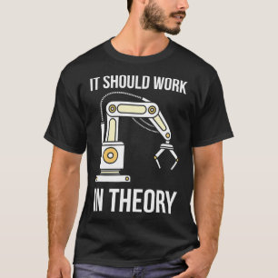 Det bör fungera i teori I Robotics Engineering T Shirt