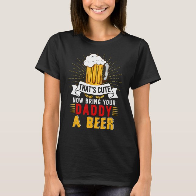 Det där är cute och ge din pappa en öl. t shirt (Framsida)