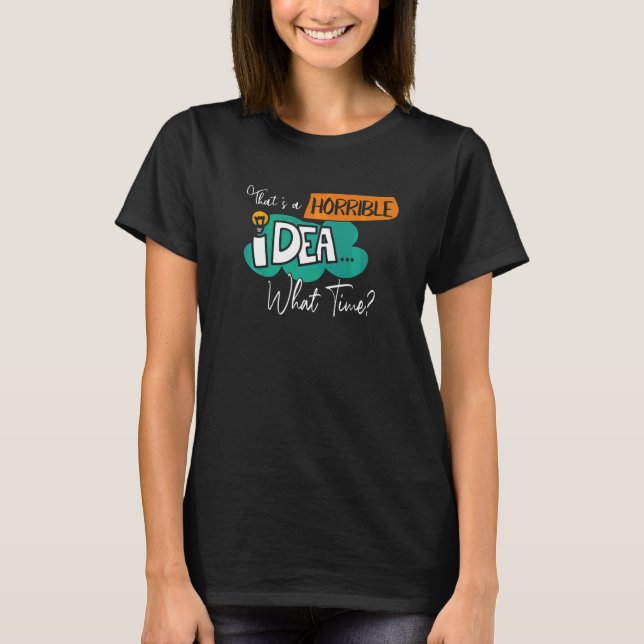 Det Där Är En Förfärlig idé Vilken Tid   T Shirt (Framsida)