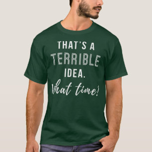 Det där är en hemsk idé, vilken rolig tid t shirt