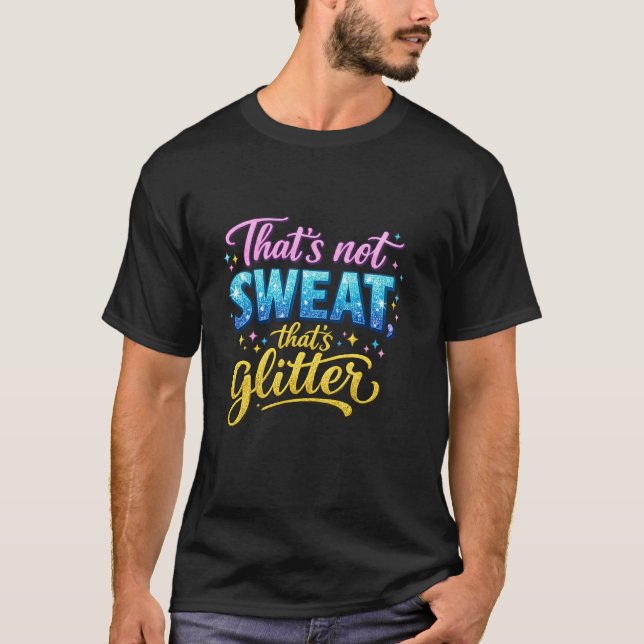 Det där är inte svett, det är glitter t shirt (Framsida)