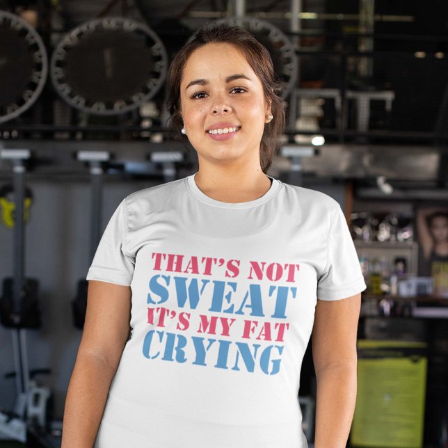 Det där är inte svett t shirt (That's Not Sweat It's My Fat Crying Shirt)