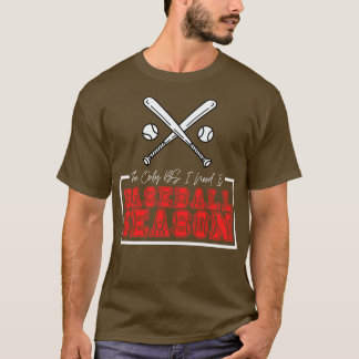 Det enda BS I-behovet är Baseball Season 12 T Shirt