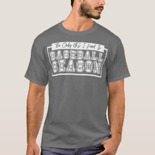 Det enda BS I-behovet är Baseball Season 13 T Shirt