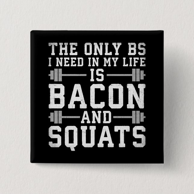 Det enda BS jag behöver är Bacon och Squats - Lust Knapp (Framsida)