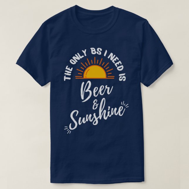 Det enda BS jag behöver är Beer och Sunshine 1 T Shirt (Design framsida)