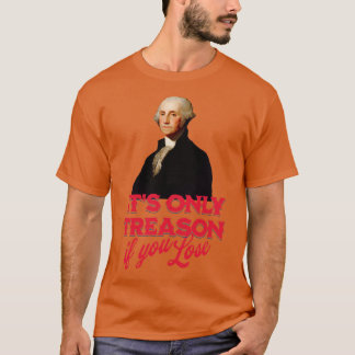 Det enda förräderi om du förlorar George Washingto T Shirt
