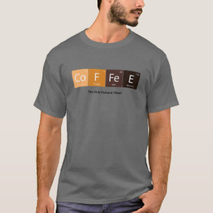 Det enda Inslag I behöver kaffe Periodic Bord Caf T Shirt