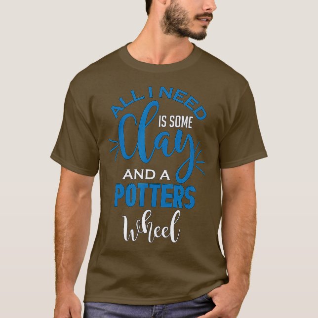 Det enda jag behöver är Clay Craiting. T Shirt (Framsida)