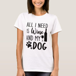 Det enda jag behöver är Vin och min Hund  T Shirt