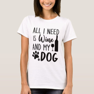 Det enda jag behöver är Vin och min Hund T Shirt