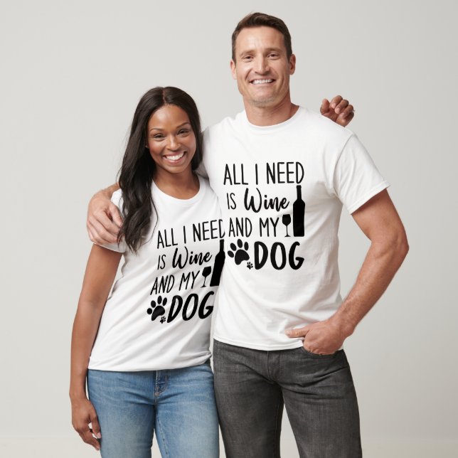 Det enda jag behöver är Vin och min Hund T Shirt (Unisex)