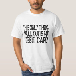 Det enda jag tar fram är mitt bankkort t shirt