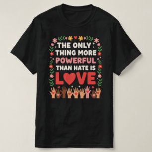 Det enda som är mäktigare än hat är kärlek t shirt