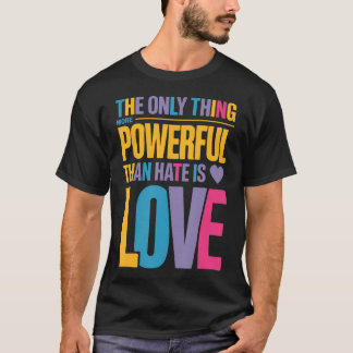 Det enda som är mer kraftfullt än hat är kärlek t shirt