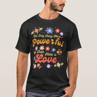 Det enda som är mer kraftfullt än hat är kärlek t shirt