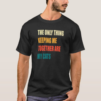 Det enda som håller mig samman är mina katter t shirt