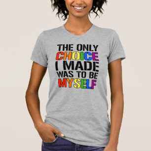 Det enda valet jag gjorde var att vara mig själv t shirt