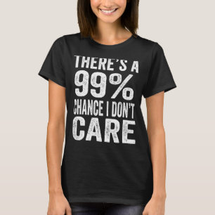 Det finns 99 möjligheter att jag inte bryr mig om t shirt