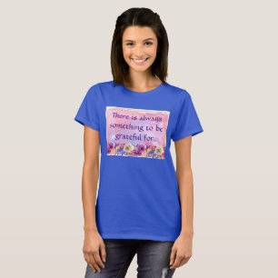 Det finns alltid något att vara tacksam för t shirt
