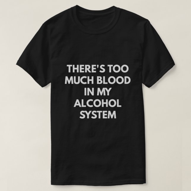 Det finns för mycket blod i mitt alkoholsystem t shirt (Design framsida)