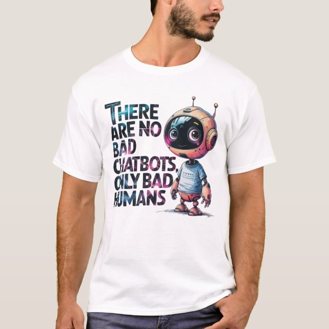 🤖 Det finns inga dåliga chatbots bara Bad Humans  T Shirt (Framsida)