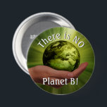 Det finns ingen planet B! Politisk miljöpolitik Knapp<br><div class="desc">Visa upp ditt girighet-pride och miljökrigarstatus med denna politiska miljöknapp. Knappen visar en bild av planeten som hålls i en mänsklig hand och lyder: Det finns NO Planet B! Underbar för att ha på sig en demonstration eller marsch för att stoppa den globala uppvärmningen och bekämpa klimatförändringen.</div>